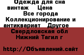 Одежда для сна (винтаж) › Цена ­ 1 200 - Все города Коллекционирование и антиквариат » Другое   . Свердловская обл.,Нижний Тагил г.